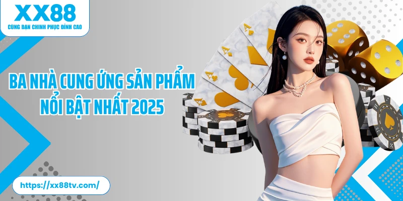 Ba nhà cung ứng sản phẩm nổi bật nhất 2025
