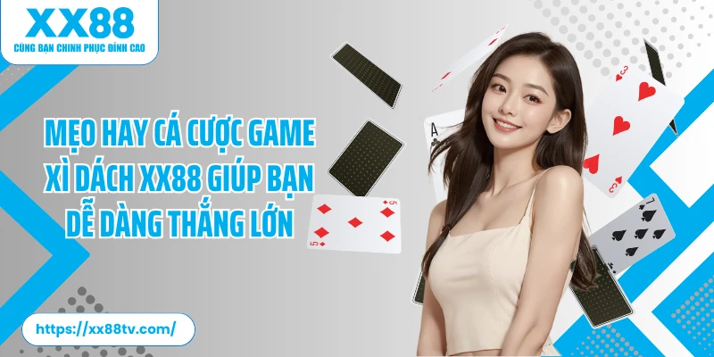 Mẹo hay cá cược game xì dách XX88 giúp bạn dễ dàng thắng lớn